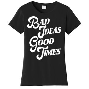 Bad Ideas Good Times Funny Women's T-Shirt