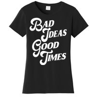 Bad Ideas Good Times Funny Women's T-Shirt