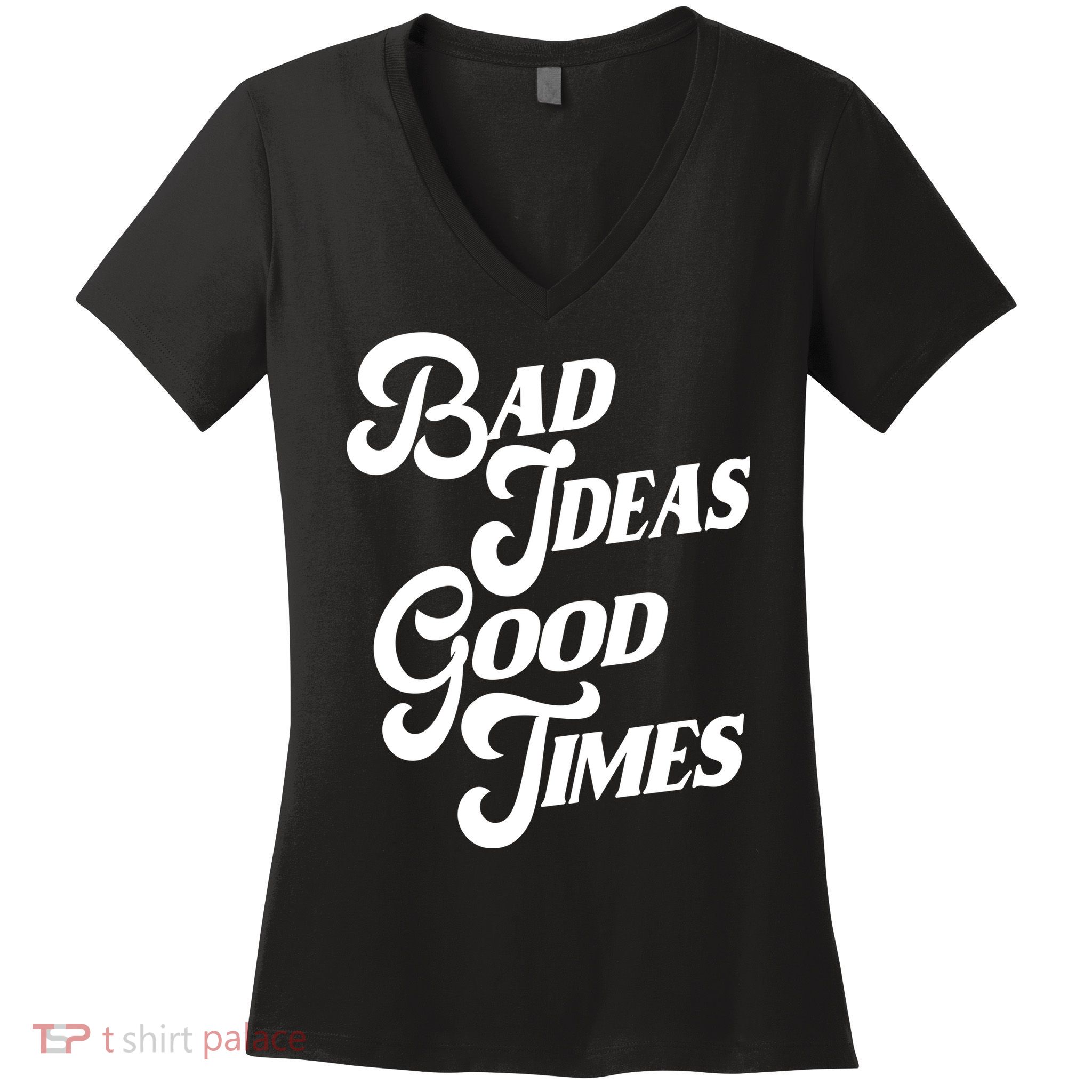 Bad Ideas Good Times Funny Women's V-Neck T-Shirt