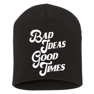 Bad Ideas Good Times Funny Short Acrylic Beanie