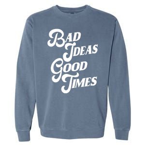 Bad Ideas Good Times Funny Garment-Dyed Sweatshirt