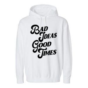 Bad Ideas Good Times Funny Garment-Dyed Fleece Hoodie