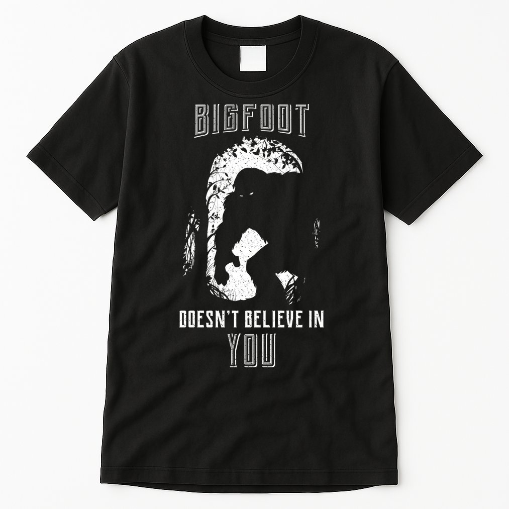 Bigfoot Doesn't Believe In You Tall T-Shirt