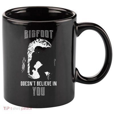 Bigfoot Doesn't Believe In You 11oz C Handle Ceramic Mug