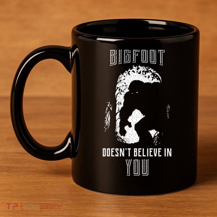 Bigfoot Doesn't Believe In You 11oz C Handle Ceramic Mug