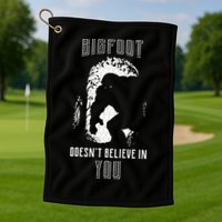 Bigfoot Doesn't Believe In You Golf Towel