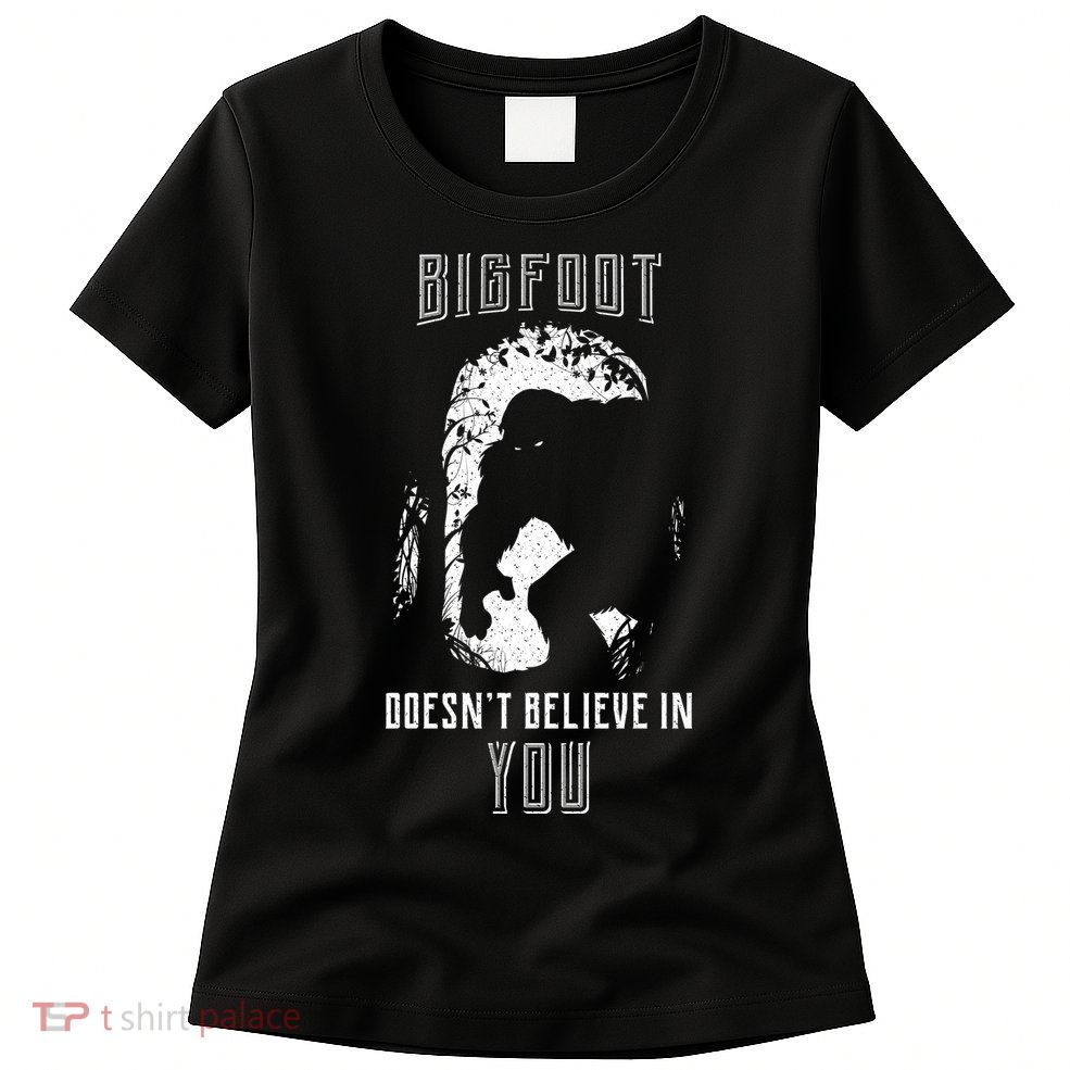 Bigfoot Doesn't Believe In You Womens T-Shirt