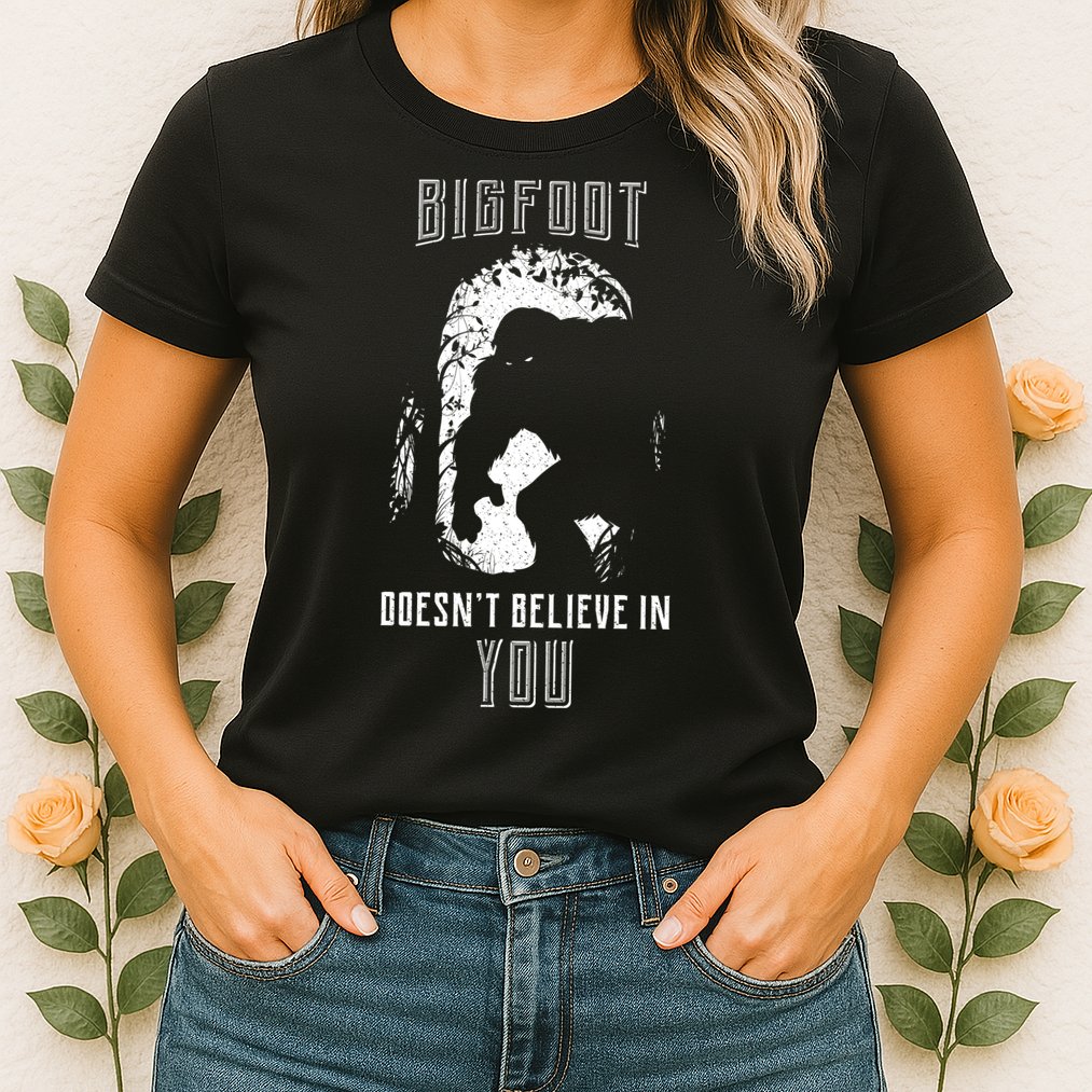Bigfoot Doesn't Believe In You Womens T-Shirt
