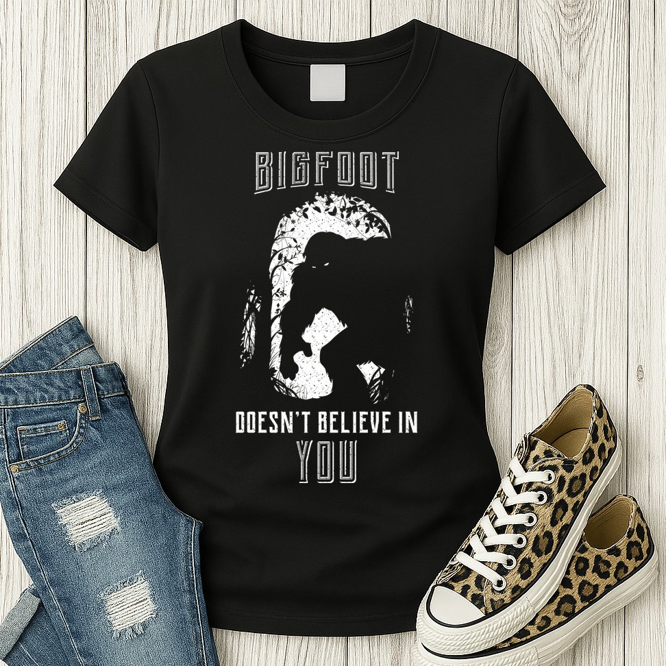 Bigfoot Doesn't Believe In You Womens T-Shirt