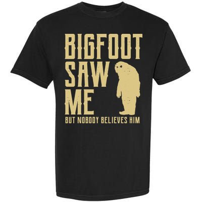Bigfoot Saw Me But Nobody Believes Him Garment-Dyed Heavyweight T-Shirt