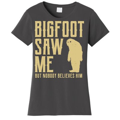 Bigfoot Saw Me But Nobody Believes Him Women's T-Shirt