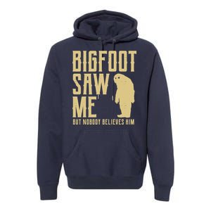 Bigfoot Saw Me But Nobody Believes Him Premium Hoodie