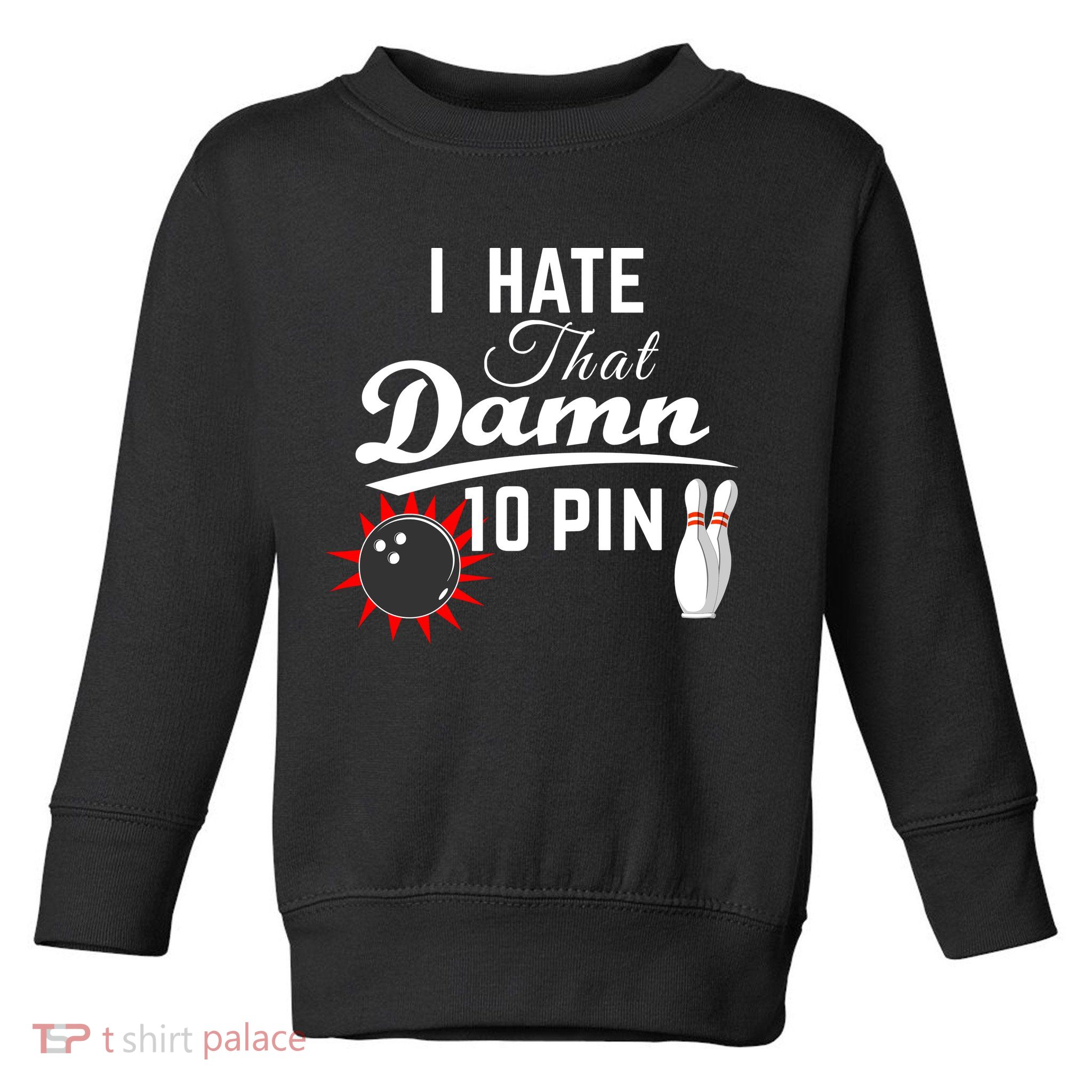 Bowling I Hate That Damn 10 Pin Toddler Sweatshirt