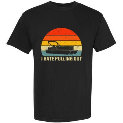 Boating I Hate Pulling Out Pontoon Boat Garment-Dyed Heavyweight T-Shirt