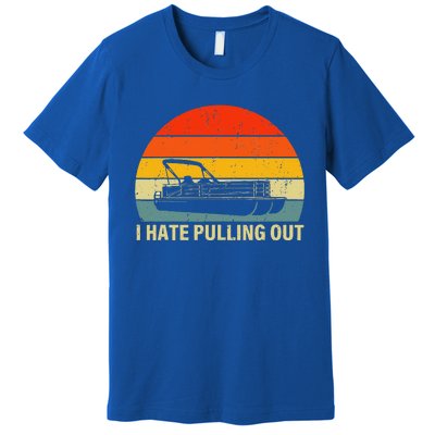 Boating I Hate Pulling Out Pontoon Boat Premium T-Shirt