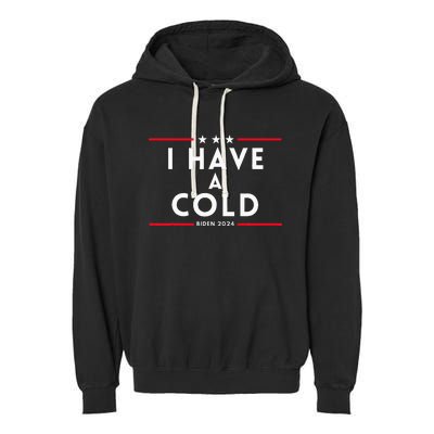 Biden I Have A Cold 2024 Election Presidential Debate Garment-Dyed Fleece Hoodie