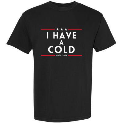 Biden I Have A Cold 2024 Election Presidential Debate Garment-Dyed Heavyweight T-Shirt