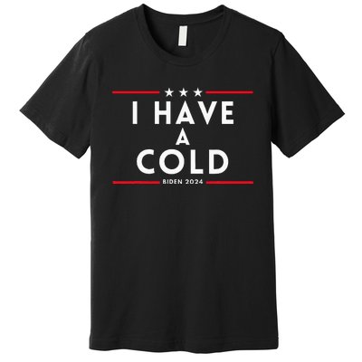 Biden I Have A Cold 2024 Election Presidential Debate Premium T-Shirt