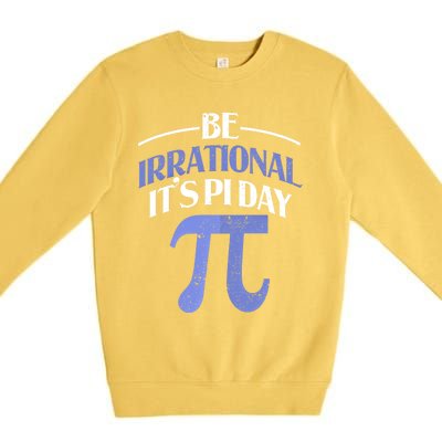 Be Irrational ItS Pi Day Math Symbol Science Funny Teacher Gift Premium Crewneck Sweatshirt