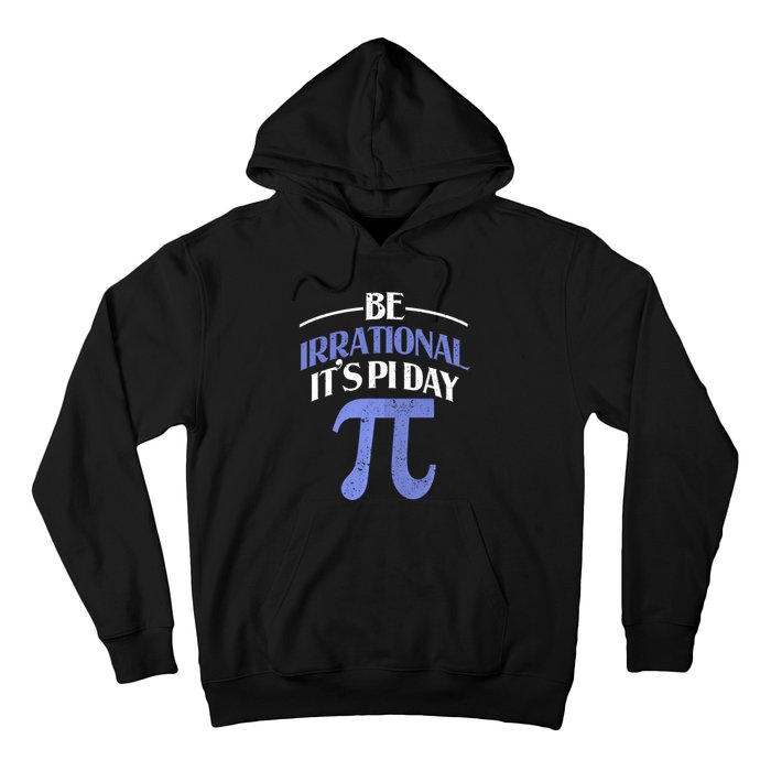 Be Irrational ItS Pi Day Math Symbol Science Funny Teacher Gift Hoodie