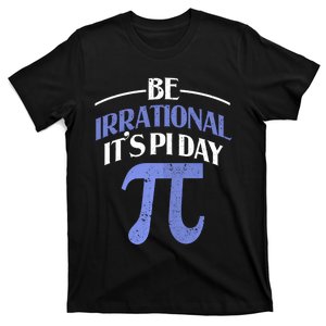 Be Irrational ItS Pi Day Math Symbol Science Funny Teacher Gift T-Shirt