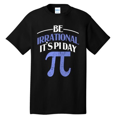 Be Irrational ItS Pi Day Math Symbol Science Funny Teacher Gift Tall T-Shirt