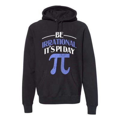 Be Irrational ItS Pi Day Math Symbol Science Funny Teacher Gift Premium Hoodie