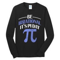 Be Irrational ItS Pi Day Math Symbol Science Funny Teacher Gift Tall Long Sleeve T-Shirt