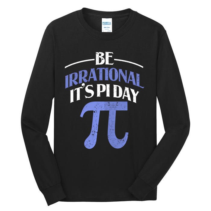 Be Irrational ItS Pi Day Math Symbol Science Funny Teacher Gift Tall Long Sleeve T-Shirt