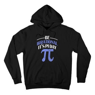 Be Irrational ItS Pi Day Math Symbol Science Funny Teacher Gift Tall Hoodie