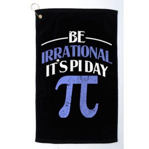 Be Irrational ItS Pi Day Math Symbol Science Funny Teacher Gift Platinum Collection Golf Towel