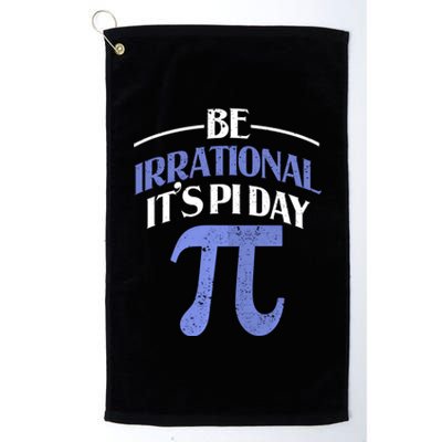 Be Irrational ItS Pi Day Math Symbol Science Funny Teacher Gift Platinum Collection Golf Towel