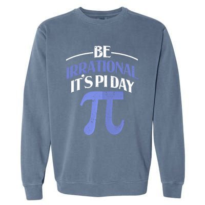 Be Irrational ItS Pi Day Math Symbol Science Funny Teacher Gift Garment-Dyed Sweatshirt