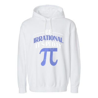 Be Irrational ItS Pi Day Math Symbol Science Funny Teacher Gift Garment-Dyed Fleece Hoodie