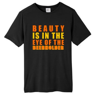 Beauty Is In The Eye Of The Beer Holder Tall Fusion ChromaSoft Performance T-Shirt