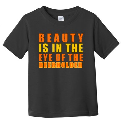 Beauty Is In The Eye Of The Beer Holder Toddler T-Shirt