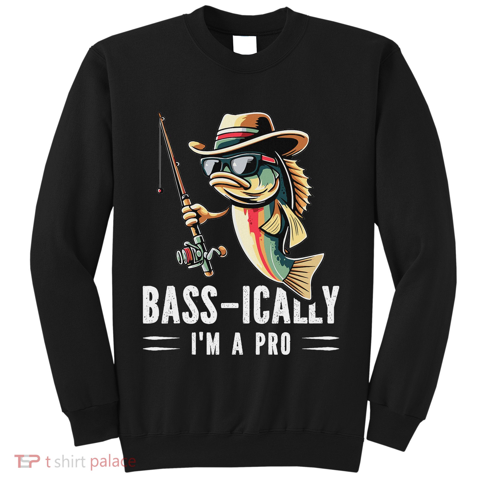 Bass Ically IM A Pro Bass Fishing Apparel For Sweatshirt