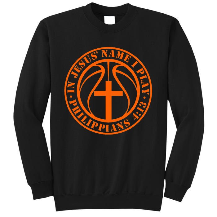 Basketball In Jesus Name I Play Philippians 413 Christian Tall Sweatshirt