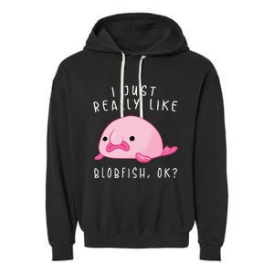 Blobfish I Just Really Like Blobfish OK Gift Stuff Garment-Dyed Fleece Hoodie