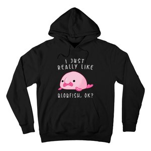 Blobfish I Just Really Like Blobfish OK Gift Stuff Hoodie