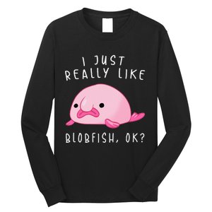 Blobfish I Just Really Like Blobfish OK Gift Stuff Long Sleeve Shirt