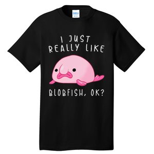 Blobfish I Just Really Like Blobfish OK Gift Stuff Tall T-Shirt