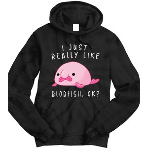 Blobfish I Just Really Like Blobfish OK Gift Stuff Tie Dye Hoodie