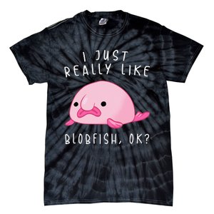 Blobfish I Just Really Like Blobfish OK Gift Stuff Tie-Dye T-Shirt