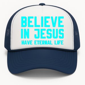 BELIEVE IN JESUS HAVE ETERNAL LIFE Trucker Hat