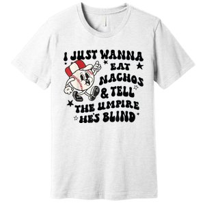 Baseball I Just Wanna Eat Nachos Tell The Umpire He's Blind Premium T-Shirt