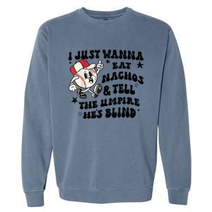 Baseball I Just Wanna Eat Nachos Tell The Umpire He's Blind Garment-Dyed Sweatshirt