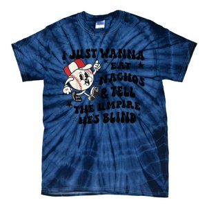 Baseball I Just Wanna Eat Nachos Tell The Umpire He's Blind Tie-Dye T-Shirt