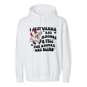 Baseball I Just Wanna Eat Nachos Tell The Umpire He's Blind Garment-Dyed Fleece Hoodie