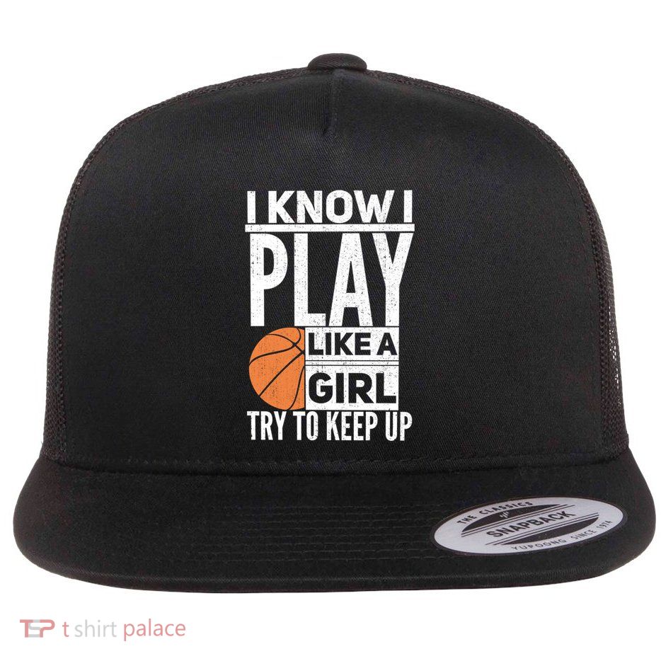 Basketball I Know I Play Like A Try To Keep Up Gift Flat Bill Trucker Hat